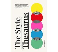 The style thesaurus: a definitive, gender-neutral guide to the meaning of style and an essential wardrobe companion for all fashion lovers