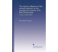 The stylistic influence of the second sophistic on the panegyrical sermons of St. John Chrysostom: A study in Greek rhetoric