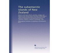 The subantarctic islands of New Zealand: Reports on the geo-physics, geology, zoology, and botany of the islands lying to the south of New Zealand, ... (Captain J. Bollons) in November, 1907