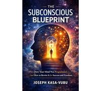 The Subconscious Blueprint: How Your Mind Was Programmed and How to Rewire It for Success and Freedom