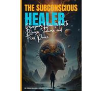 The Subconscious Healer: Reprogram Your Mind to Release Trauma and Find Peace