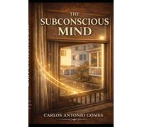 THE SUBCONSCIOUS MIND - A HIDDEN UNIVERSE: Listening to the Silence Within