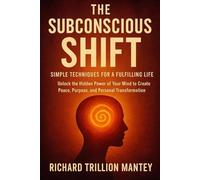 The Subconscious Shift: Simple Techniques for a Fulfilling Life
