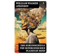The Subconscious & The Superconscious Planes Of Mind (ebook)