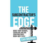 The Subcontractor's Edge: Boost your margins, cashflow and end construction's boom-bust cycle