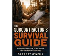 THE SUBCONTRACTOR'S SURVIVAL GUIDE: Managing Cash Flow When You're Not the General Contractor