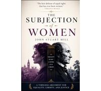 The Subjection of Women (Annotated): A Timeless Argument for Equality, Liberty, and Justice