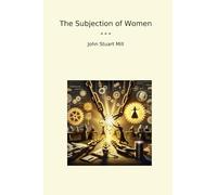 The Subjection of Women (Classic Books)