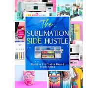 The Sublimation Side Hustle: Build a Profitable Brand from Home