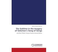 The Sublime in the Imagery of Solomon's Song of Songs: and Okot P'Bitek's Song of Lawino Second Edition