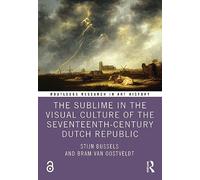 The Sublime in the Visual Culture of the Seventeenth-Century Dutch Republic (Routledge Research in Art History)