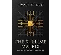 THE SUBLIME MATRIX: The Art of Systemic Immortality: 3 (The Sublime Trilogy)
