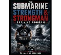 The Submarine Strength & Strongman Training Manual