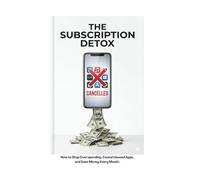 The Subscription Detox: How to Stop Overspending, Cancel Unused Apps, and Save Money Every Month.