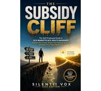 The Subsidy Cliff: The Self-Employed Guide to ACA Marketplace Health Insurance: Estimate Your Income, Protect Your Premium Tax Credit, and Avoid a Five-Figure Repayment