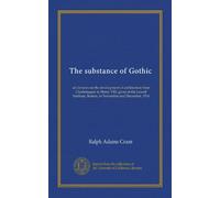 The substance of Gothic: six lectures on the development of architecture from Charlemagne to Henry VIII, given at the Lowell Institute, Boston, in November and December, 1916