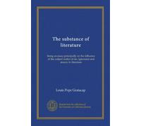 The substance of literature: being an essay principally on the influence of the subject matter of sin, ignorance and misery in literature