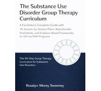 The Substance Use Disorder Group Therapy Curriculum: A Facilitator's Complete Guide with 36 Session-by-Session Plans, Reproducible Worksheets, and Evidence-Based Frameworks for IOP and PHP Programs