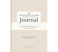 The Substitute Teacher School Review Journal: Track, Rate, and Reflect on Your School Assignments