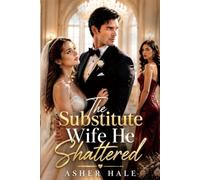 The Substitute Wife He Shattered: A Marriage in Crisis Love Triangle Second Chance Groveling Romance (Their Second-Chance Wives)