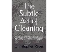 The Subtle Art of Cleaning:: A Practical and Motivational Guide to Clarity, Confidence, and Legacy