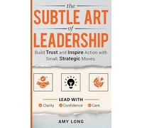 The Subtle Art of Leadership: Build Trust and Inspire Action with Small, Strategic Moves. Lead with Clarity, Confidence, and Care.