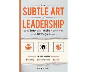 The Subtle Art of Leadership: Build Trust and Inspire Action with Small, Strategic Moves. Lead with Clarity, Confidence, and Care.