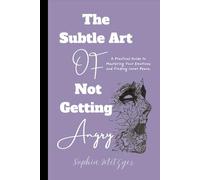 The Subtle Art of Not Getting Angry: A Practical Guide to Mastering Your Emotions and Finding Inner Peace