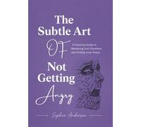 The Subtle Art of Not Getting Angry: A Practical Guide to Mastering Your Emotions and Finding Inner Peace