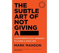 The Subtle Art of Not Giving a -: A Counterintuitive Approach to Living a Good Life