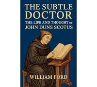 The Subtle Doctor: The Life and Thought of John Duns Scotus