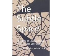 The Subtle Space: the state of Love and how it can change your world.