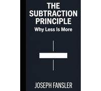 The Subtraction Principle: Why Less Is More: A Diagnostic Manual for the Modern Human Condition