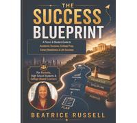 The Success Blueprint: A Parent & Student Guide to Academic Success, College Prep, Career Readiness & Life Success