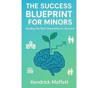 THE SUCCESS BLUEPRINT FOR MINORS: Guiding the Next Generation to Success