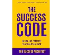 The Success Code: Break the Patterns That Hold You Back: Build Habits That Reflect Your Future Self (Success Series)