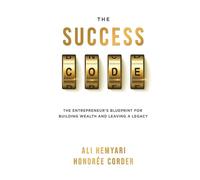 The Success Code: The Entrepreneur's Blueprint for Building Wealth and Leaving a Legacy