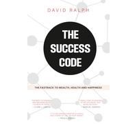 The Success Code - The Fasttrack To Wealth, Health And Happiness