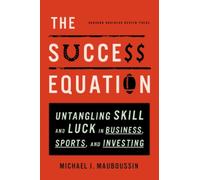 The Success Equation: Untangling Skill and Luck in Business, Sports, and Investing