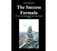 The Success Formula: 100 Lessons on Leadership and Drive from History's Greatest Minds (The 100 Quotes Series)
