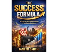 The Success Formula: A Step-by-Step Guide to Building a Profitable Business