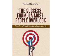 THE SUCCESS FORMULA MOST PEOPLE OVERLOOK: Follow These 9 Simple Principles to Change Your Life