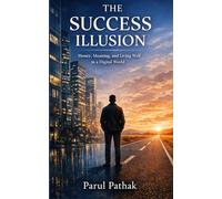 The Success Illusion: Money, Meaning, and Living Well in a Digital World