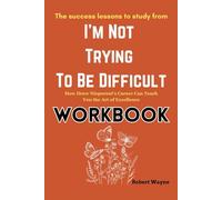 The Success Lessons to Study from I’m Not Trying To Be Difficult Workbook: How Drew Nieporent’s Career Can Teach You the Art of Excellence