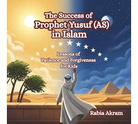 The Success of Prophet Yusuf (AS) in Islam: Lessons of Patience and Forgiveness for Kids (Prophet Stories from the Quran)
