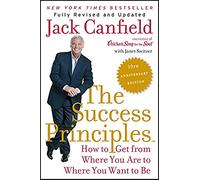 The Success Principles - 10th Anniversary Edition: How to Get from Where You Are to Where You Want to Be