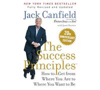 The Success Principles(TM) 20th Anniversary Edition: How to Get from Where You Are to Where You Want to Be