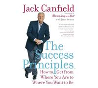 The Success Principles(TM): How to Get from Where You Are to Where You Want to Be