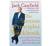 The Success Principles Workbook: An Action Plan for Getting from Where You Are to Where You Want to Be