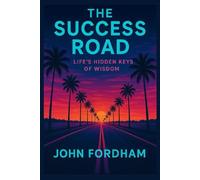 The Success Road: Life’s Hidden Keys of Wisdom